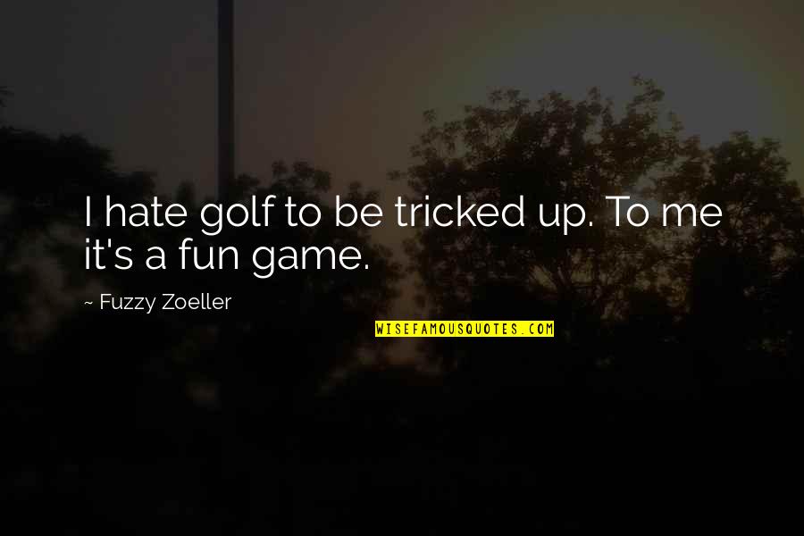 Synchronous Learning Quotes By Fuzzy Zoeller: I hate golf to be tricked up. To