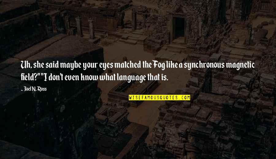 Synchronous Quotes By Joel N. Ross: Uh, she said maybe your eyes matched the