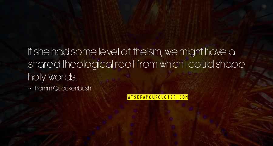 Synchronously Pronounce Quotes By Thomm Quackenbush: If she had some level of theism, we