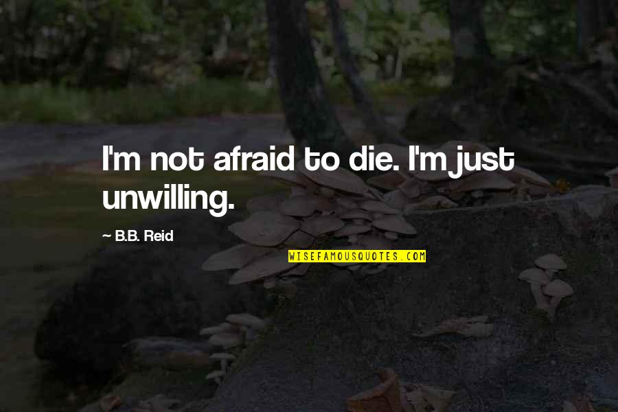 Synchronously Quotes By B.B. Reid: I'm not afraid to die. I'm just unwilling.