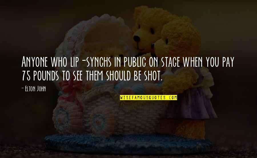 Synchs Quotes By Elton John: Anyone who lip-synchs in public on stage when