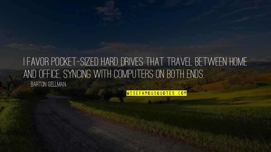 Syncing Quotes By Barton Gellman: I favor pocket-sized hard drives that travel between