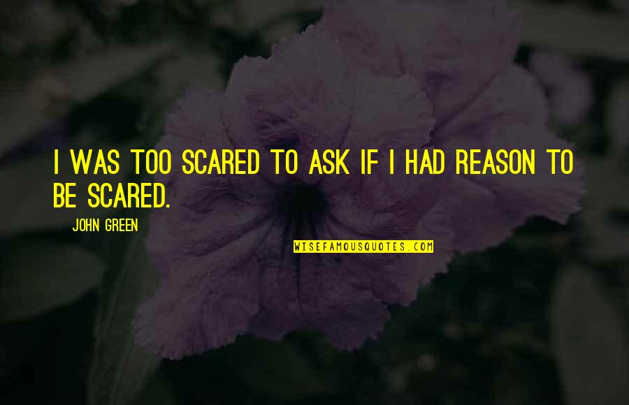 Synclaire Shoes Quotes By John Green: I was too scared to ask if I