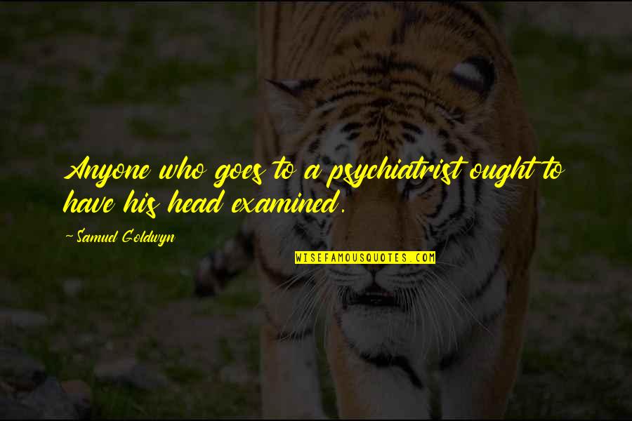 Synclaire Shoes Quotes By Samuel Goldwyn: Anyone who goes to a psychiatrist ought to Synclaire Shoes Quotes By Samuel Goldwyn: Anyone who goes to a psychiatrist ought to