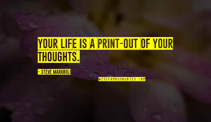 Synclaire Shoes Quotes By Steve Maraboli: Your life is a print-out of your thoughts. Synclaire Shoes Quotes By Steve Maraboli: Your life is a print-out of your thoughts.