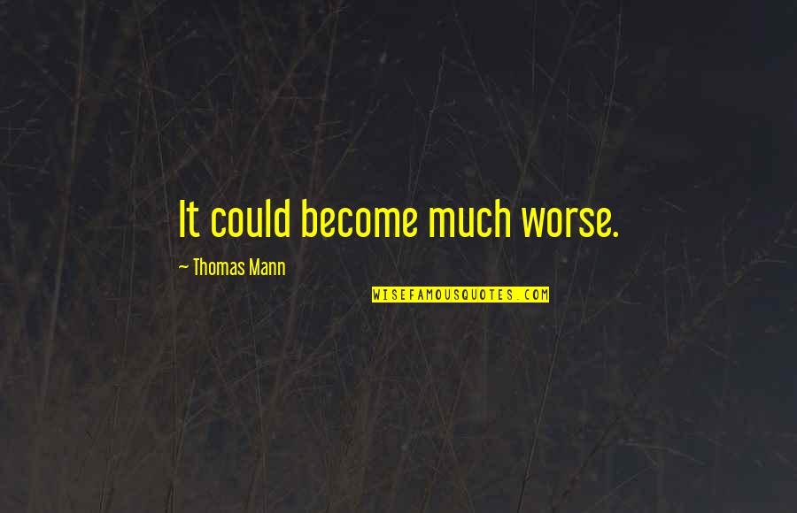 Synclaire Shoes Quotes By Thomas Mann: It could become much worse. Synclaire Shoes Quotes By Thomas Mann: It could become much worse.