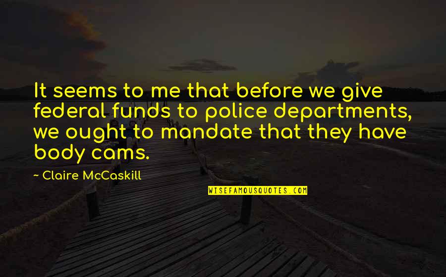 Syncopations Quotes By Claire McCaskill: It seems to me that before we give