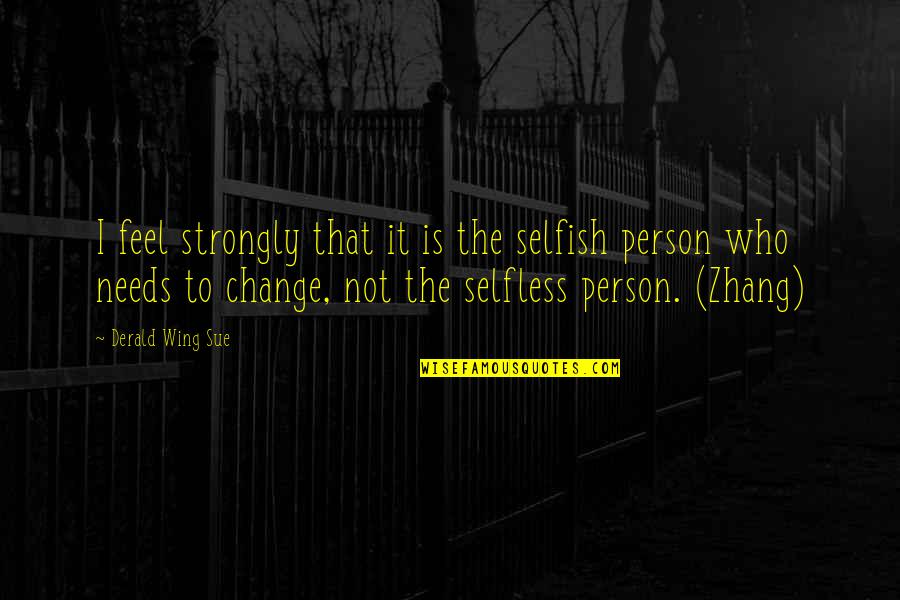 Syncretic Culture Quotes By Derald Wing Sue: I feel strongly that it is the selfish Syncretic Culture Quotes By Derald Wing Sue: I feel strongly that it is the selfish