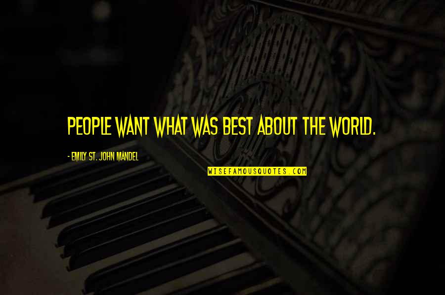 Syncretic Culture Quotes By Emily St. John Mandel: People want what was best about the world. Syncretic Culture Quotes By Emily St. John Mandel: People want what was best about the world.
