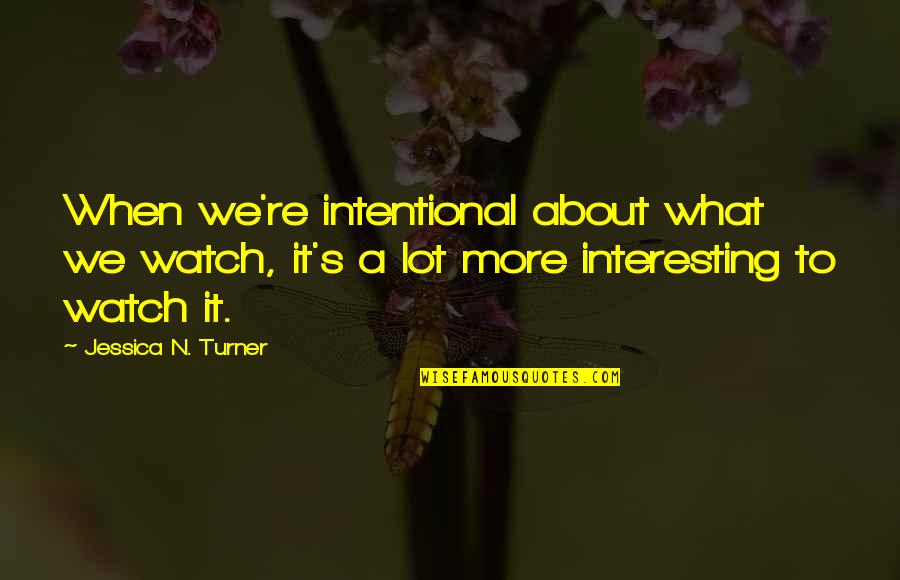 Syncretization Def Quotes By Jessica N. Turner: When we're intentional about what we watch, it's