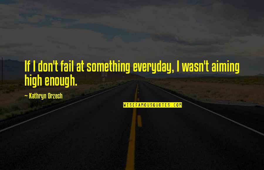 Syncretization Means Quotes By Kathryn Orzech: If I don't fail at something everyday, I