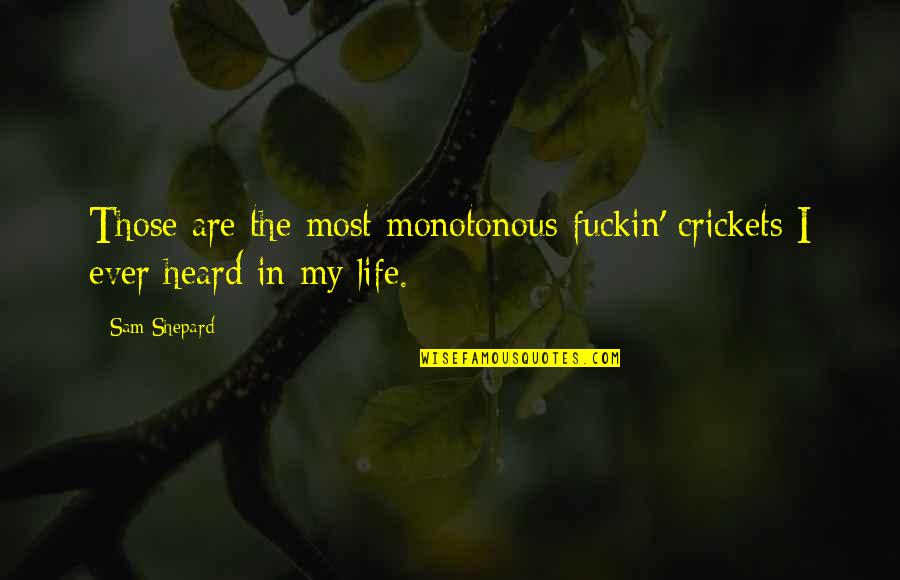 Syncretization Means Quotes By Sam Shepard: Those are the most monotonous fuckin' crickets I