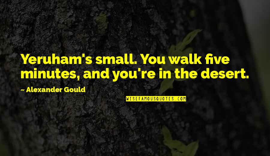 Synderay Quotes By Alexander Gould: Yeruham's small. You walk five minutes, and you're Synderay Quotes By Alexander Gould: Yeruham's small. You walk five minutes, and you're
