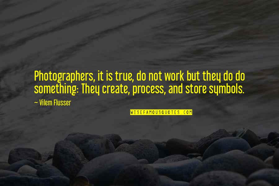 Synderay Quotes By Vilem Flusser: Photographers, it is true, do not work but