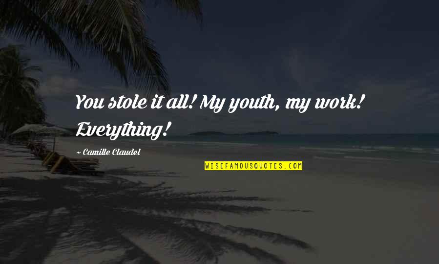 Synderen Quotes By Camille Claudel: You stole it all! My youth, my work! Synderen Quotes By Camille Claudel: You stole it all! My youth, my work!