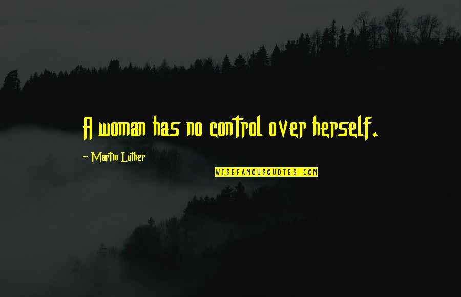 Synderesis Example Quotes By Martin Luther: A woman has no control over herself. Synderesis Example Quotes By Martin Luther: A woman has no control over herself.