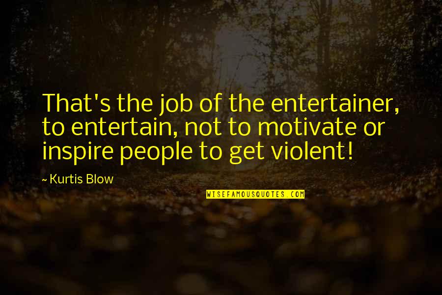 Syndicale Delegatie Quotes By Kurtis Blow: That's the job of the entertainer, to entertain, Syndicale Delegatie Quotes By Kurtis Blow: That's the job of the entertainer, to entertain,