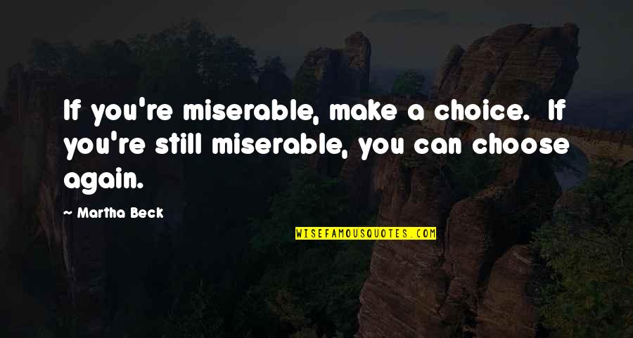 Syndicale Premie Quotes By Martha Beck: If you're miserable, make a choice. If you're