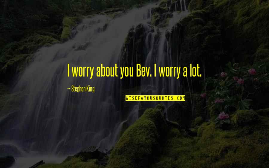 Syndicalism In Europe Quotes By Stephen King: I worry about you Bev. I worry a