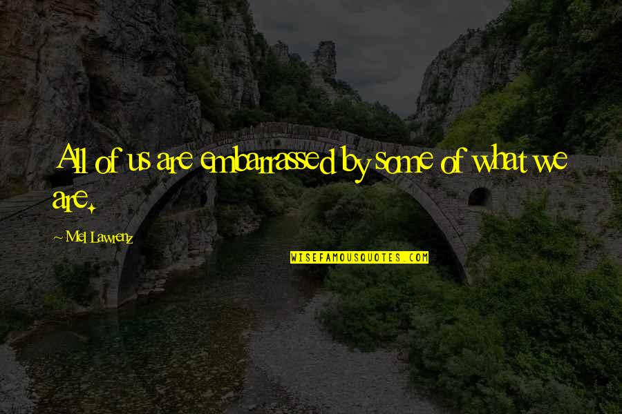 Syndicalism Kaiserreich Quotes By Mel Lawrenz: All of us are embarrassed by some of Syndicalism Kaiserreich Quotes By Mel Lawrenz: All of us are embarrassed by some of