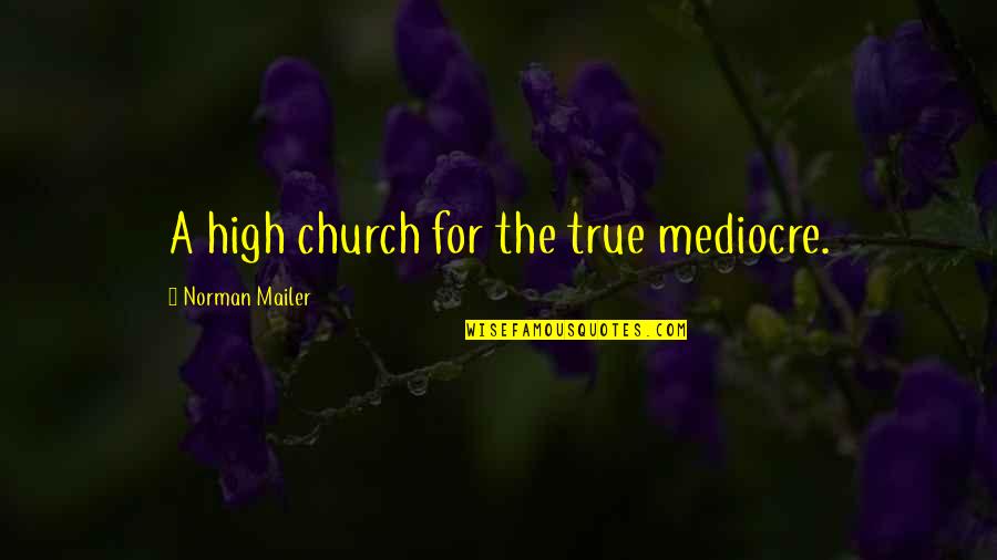 Syndicate Best Quotes By Norman Mailer: A high church for the true mediocre.