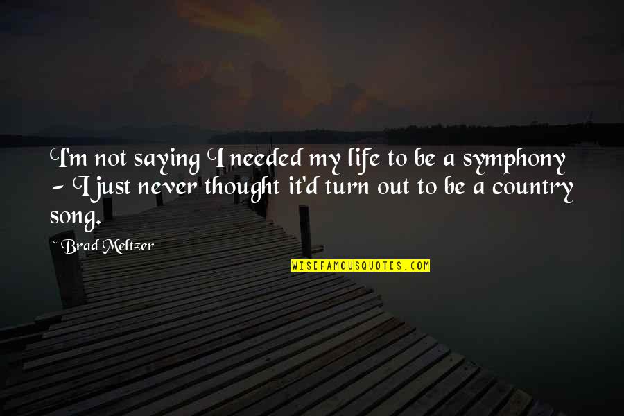Syndicated Quotes By Brad Meltzer: I'm not saying I needed my life to Syndicated Quotes By Brad Meltzer: I'm not saying I needed my life to