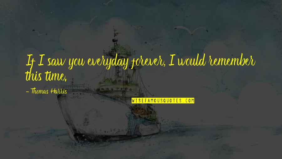 Syndicating Leases Quotes By Thomas Harris: If I saw you everyday forever, I would Syndicating Leases Quotes By Thomas Harris: If I saw you everyday forever, I would