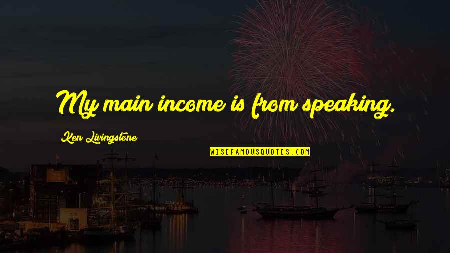 Syndicating Quotes By Ken Livingstone: My main income is from speaking.