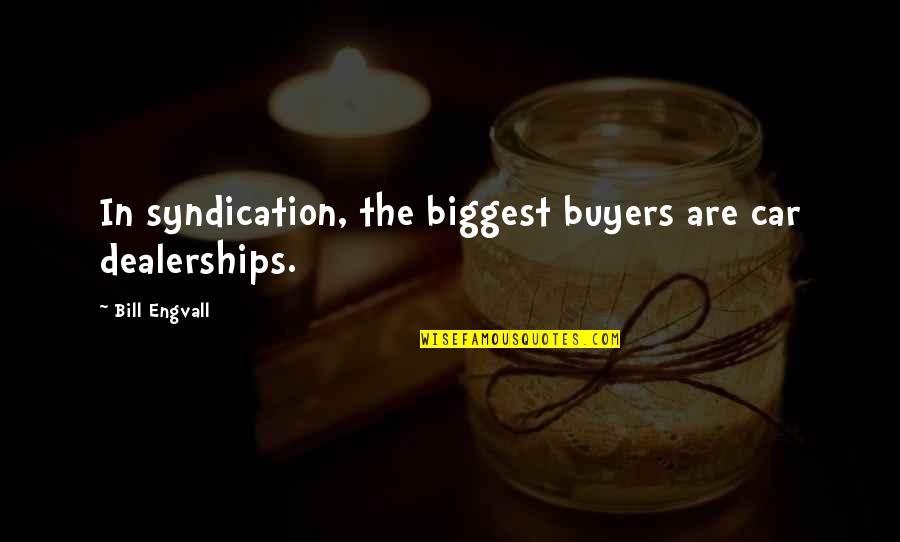 Syndication Quotes By Bill Engvall: In syndication, the biggest buyers are car dealerships.