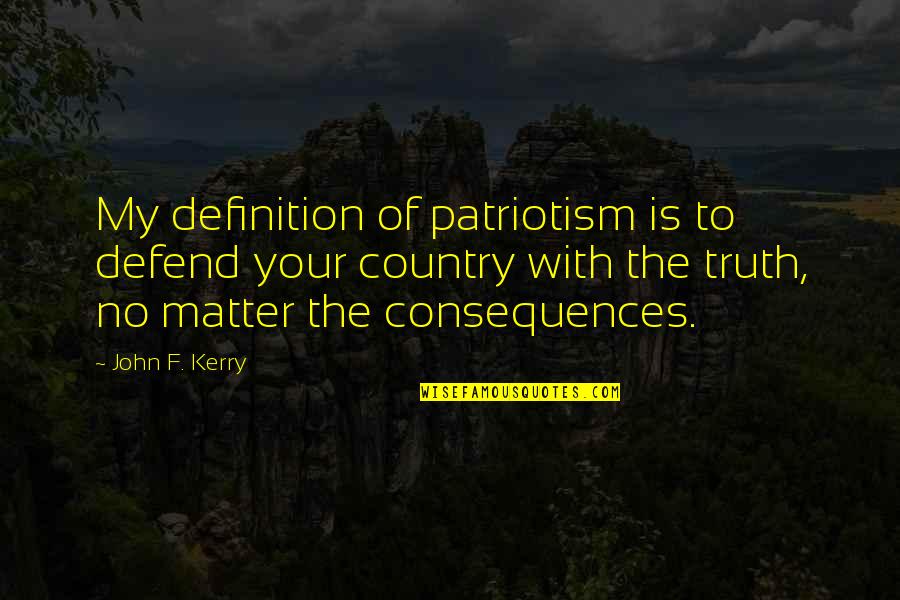 Syndication Quotes By John F. Kerry: My definition of patriotism is to defend your