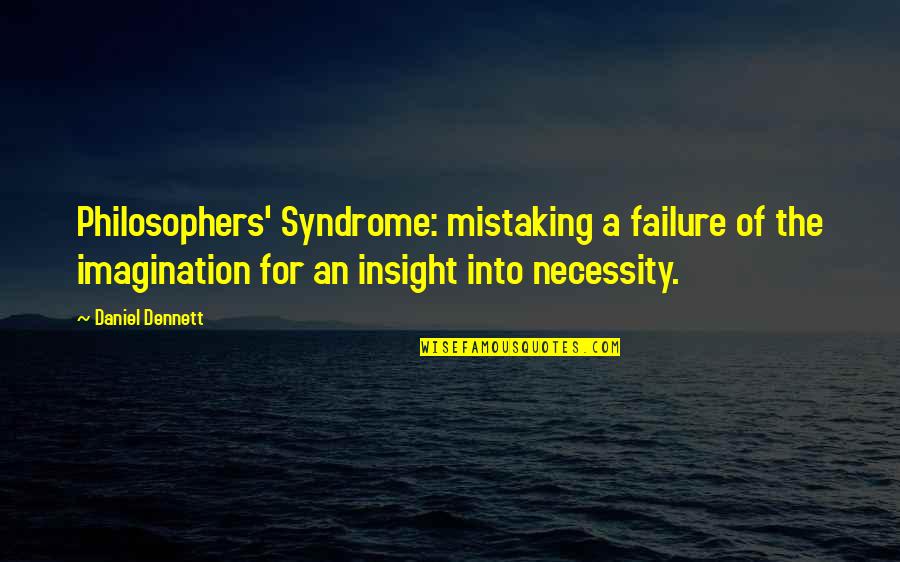 Syndrome Quotes By Daniel Dennett: Philosophers' Syndrome: mistaking a failure of the imagination