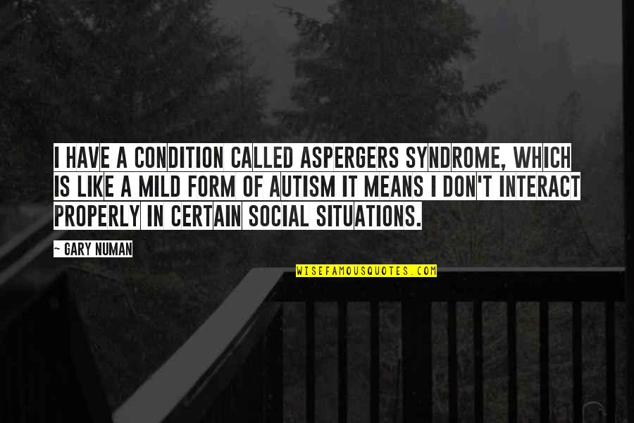 Syndrome Quotes By Gary Numan: I have a condition called Aspergers Syndrome, which