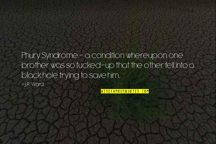 Syndrome Quotes By J.R. Ward: Phury Syndrome - a condition whereupon one brother