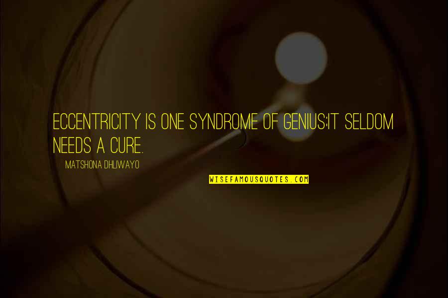 Syndrome Quotes By Matshona Dhliwayo: Eccentricity is one syndrome of genius;it seldom needs