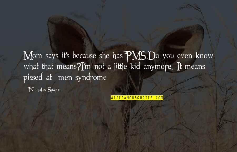 Syndrome Quotes By Nicholas Sparks: Mom says it's because she has PMS.Do you