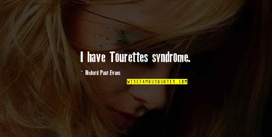 Syndrome Quotes By Richard Paul Evans: I have Tourettes syndrome.