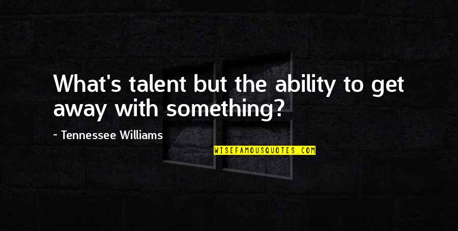 Syndrome Quotes By Tennessee Williams: What's talent but the ability to get away