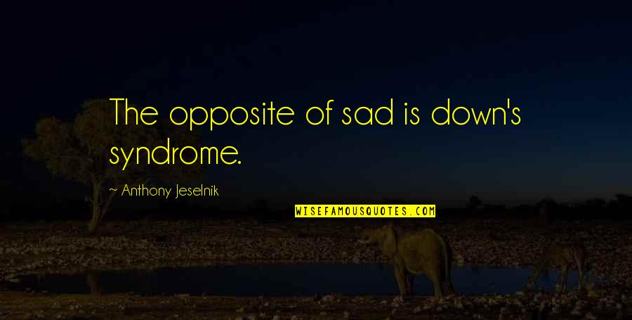 Syndromes Quotes By Anthony Jeselnik: The opposite of sad is down's syndrome.