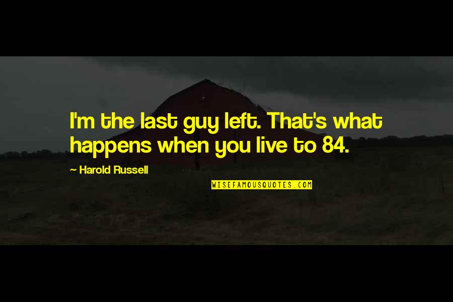 Syndromes Quotes By Harold Russell: I'm the last guy left. That's what happens Syndromes Quotes By Harold Russell: I'm the last guy left. That's what happens