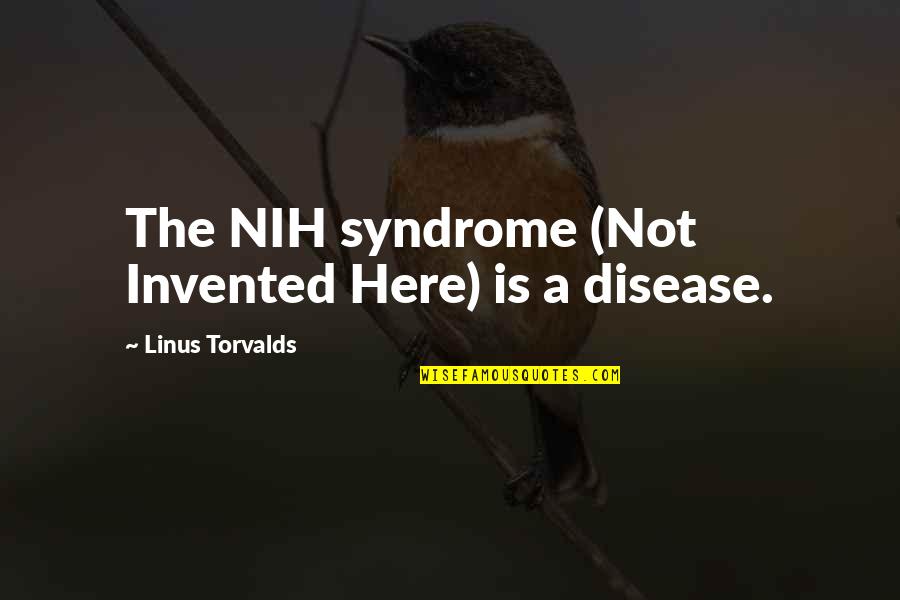 Syndromes Quotes By Linus Torvalds: The NIH syndrome (Not Invented Here) is a