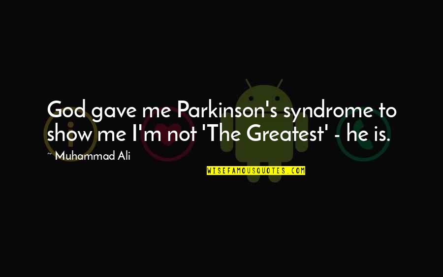 Syndromes Quotes By Muhammad Ali: God gave me Parkinson's syndrome to show me