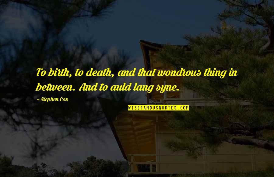 Syne Quotes By Stephen Cox: To birth, to death, and that wondrous thing