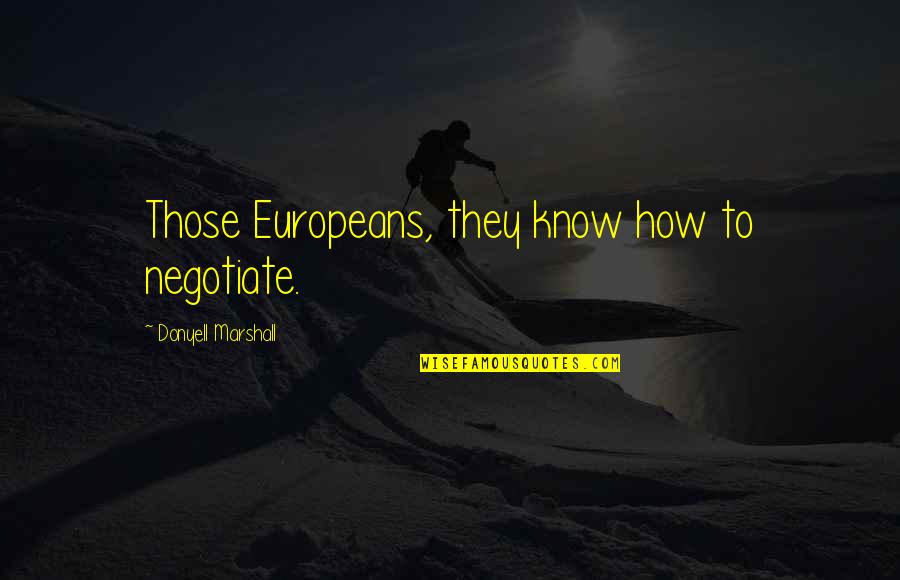 Synecdoche New York Best Quotes By Donyell Marshall: Those Europeans, they know how to negotiate. Synecdoche New York Best Quotes By Donyell Marshall: Those Europeans, they know how to negotiate.