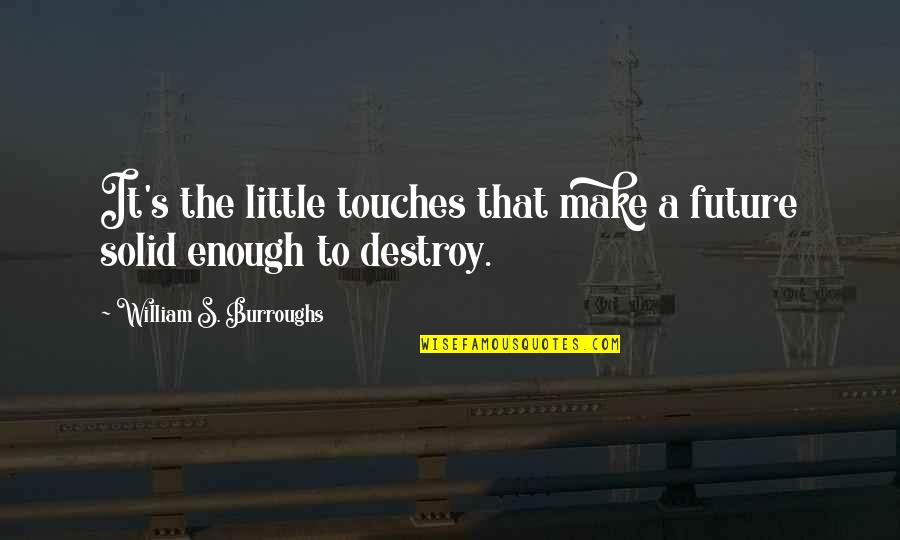 Synecdoche New York Best Quotes By William S. Burroughs: It's the little touches that make a future Synecdoche New York Best Quotes By William S. Burroughs: It's the little touches that make a future