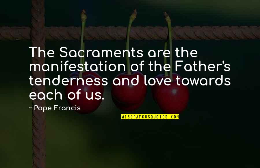Synecdoche Quotes By Pope Francis: The Sacraments are the manifestation of the Father's