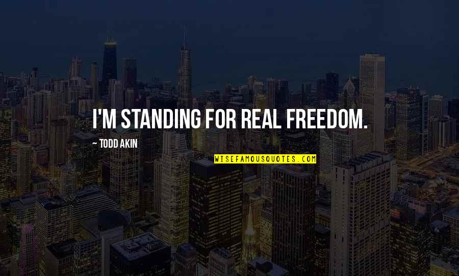 Synergetic Quotes By Todd Akin: I'm standing for real freedom.