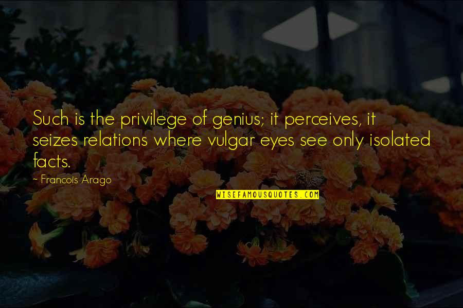 Synergetically Quotes By Francois Arago: Such is the privilege of genius; it perceives,