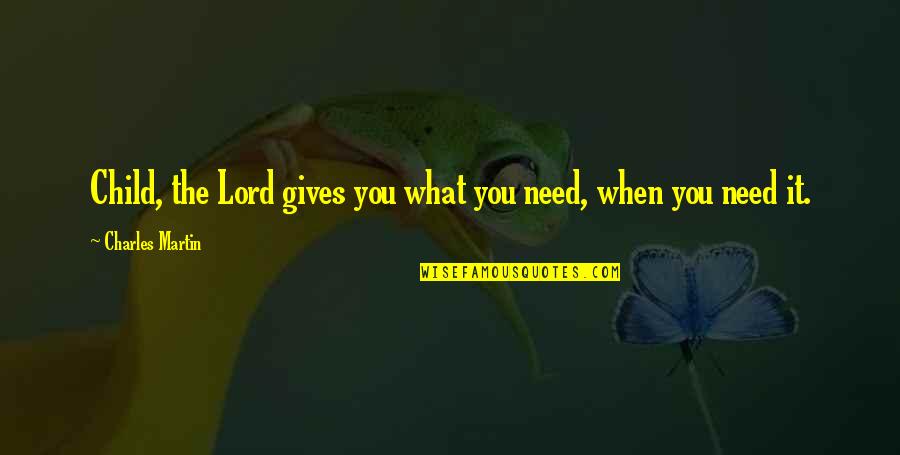 Synergie Quotes By Charles Martin: Child, the Lord gives you what you need, Synergie Quotes By Charles Martin: Child, the Lord gives you what you need,