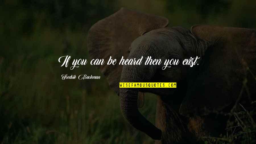 Synergie Quotes By Fredrik Backman: If you can be heard then you exist. Synergie Quotes By Fredrik Backman: If you can be heard then you exist.