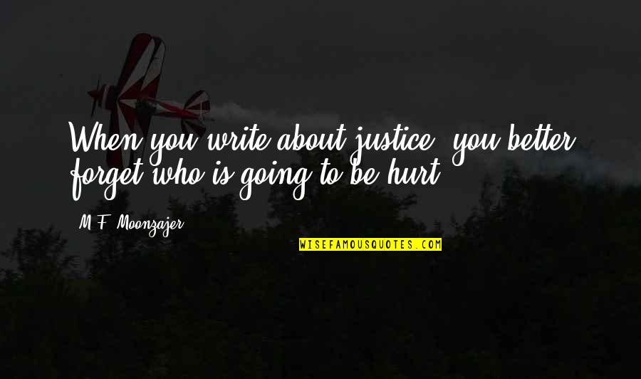 Synergistic Dominance Quotes By M.F. Moonzajer: When you write about justice, you better forget